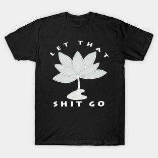 let that shit go (lotus Flower) T-Shirt